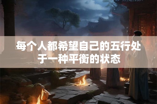 每个人都希望自己的五行处于一种平衡的状态