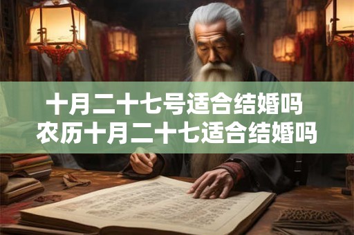 十月二十七号适合结婚吗 农历十月二十七适合结婚吗