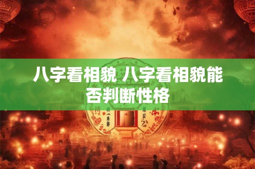 八字看相貌 八字看相貌能否判断性格