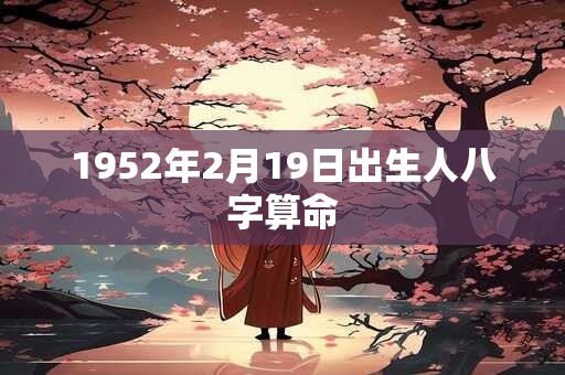 1952年2月19日出生人八字算命