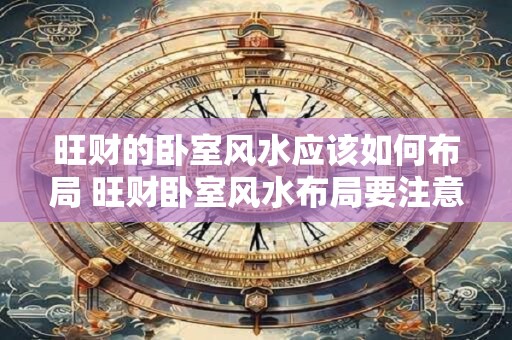 旺财的卧室风水应该如何布局 旺财卧室风水布局要注意什么