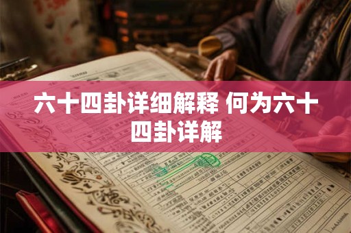 六十四卦详细解释 何为六十四卦详解 六十四卦详细解释 何为六十四卦详解
