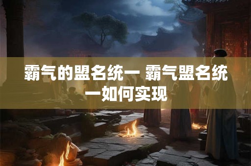 霸气的盟名统一 霸气盟名统一如何实现