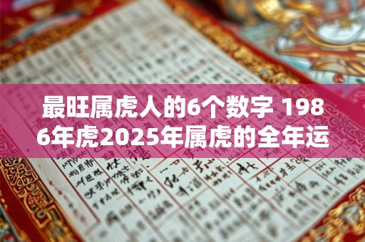 最旺属虎人的6个数字 1986年虎2025年属虎的全年运势