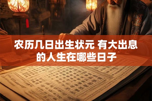 农历几日出生状元 有大出息的人生在哪些日子