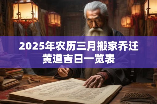 2026年农历三月搬家乔迁黄道吉日一览表 2026年农历三月搬家乔迁黄道吉日一览表