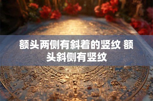 额头两侧有斜着的竖纹 额头斜侧有竖纹