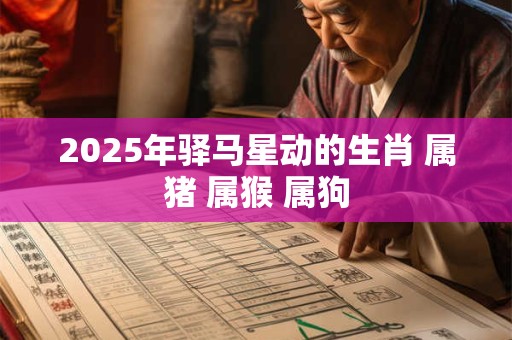 2025年驿马星动的生肖 属猪 属猴 属狗
