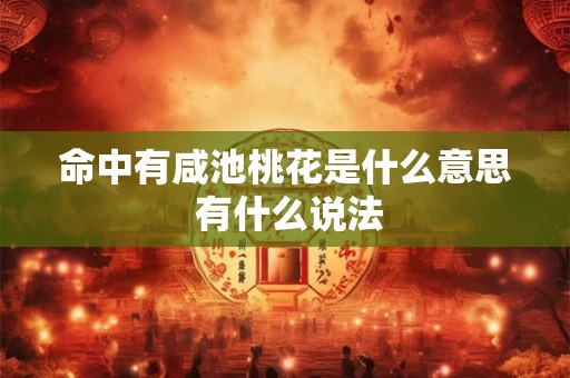 命中有咸池桃花是什么意思 有什么说法