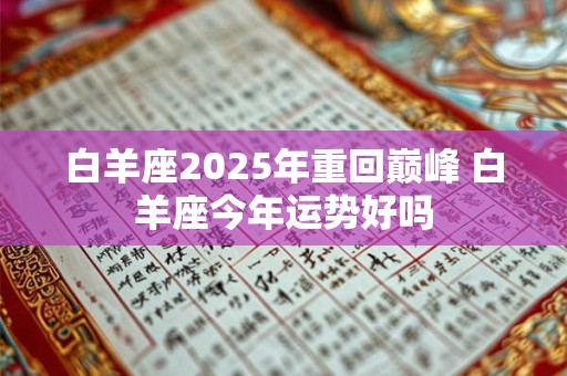 白羊座2025年重回巅峰 白羊座今年运势好吗