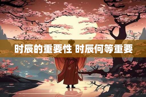 时辰的重要性 时辰何等重要