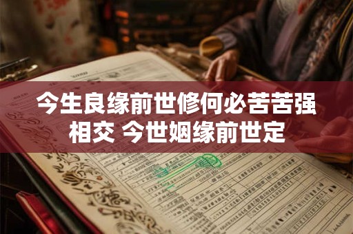 今生良缘前世修何必苦苦强相交 今世姻缘前世定