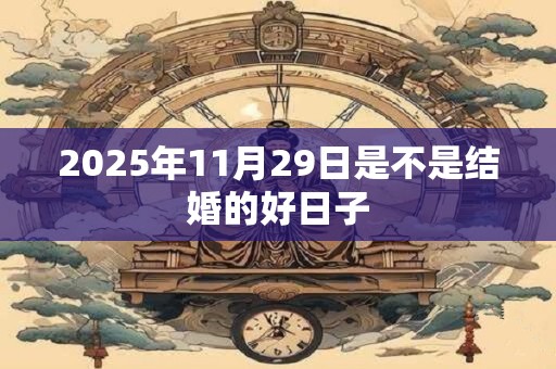 2025年11月29日是不是结婚的好日子