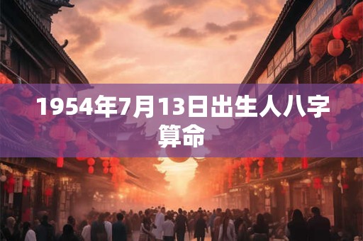 1954年7月13日出生人八字算命