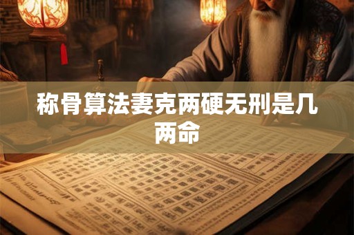 称骨算法妻克两硬无刑是几两命