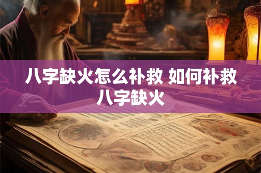 八字缺火怎么补救 如何补救八字缺火