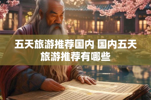 五天旅游推荐国内 国内五天旅游推荐有哪些