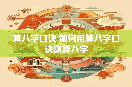 算八字口诀 如何用算八字口诀测算八字