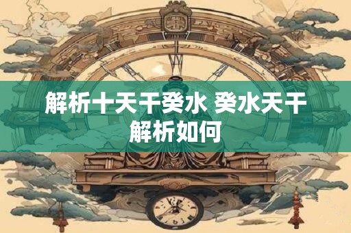 解析十天干癸水 癸水天干解析如何