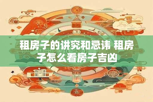 租房子的讲究和忌讳 租房子怎么看房子吉凶