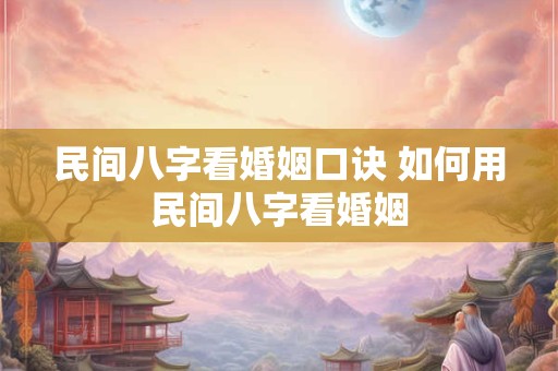 民间八字看婚姻口诀 如何用民间八字看婚姻