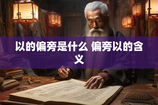 以的偏旁是什么 偏旁以的含义