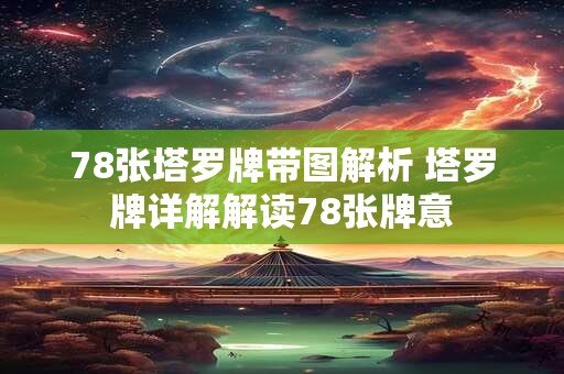 详细阅读:78张塔罗牌带图解析 塔罗牌详解解读78张牌意 78张塔罗牌带图解析 塔罗牌详解解读78张牌意