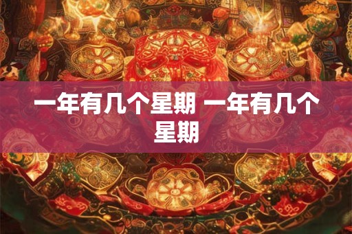 一年有几个星期 一年有几个星期