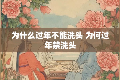 为什么过年不能洗头 为何过年禁洗头