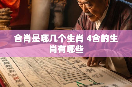 合肖是哪几个生肖 4合的生肖有哪些
