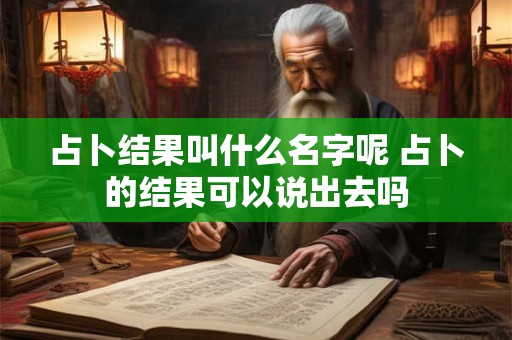占卜结果叫什么名字呢 占卜的结果可以说出去吗