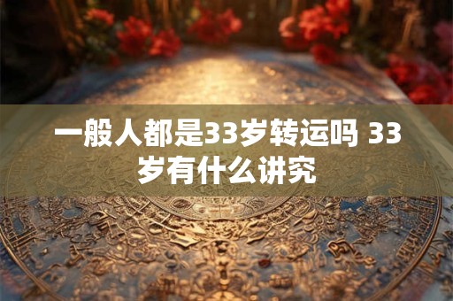 一般人都是33岁转运吗 33岁有什么讲究