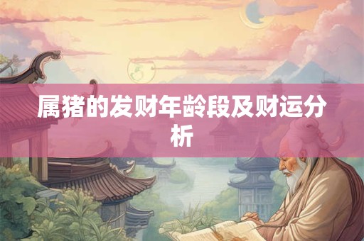 属猪的发财年龄段及财运分析