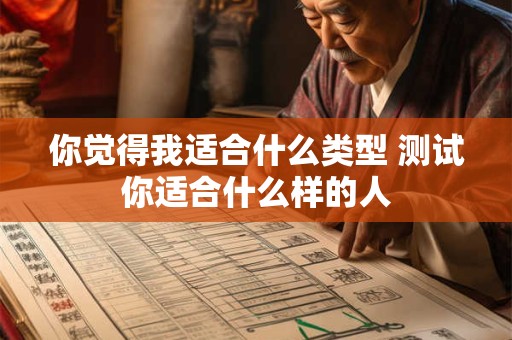 你觉得我适合什么类型 测试你适合什么样的人