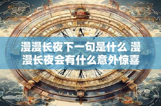 漫漫长夜下一句是什么 漫漫长夜会有什么意外惊喜