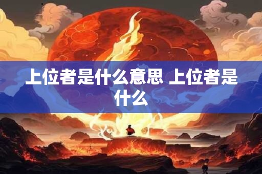 上位者是什么意思 上位者是什么
