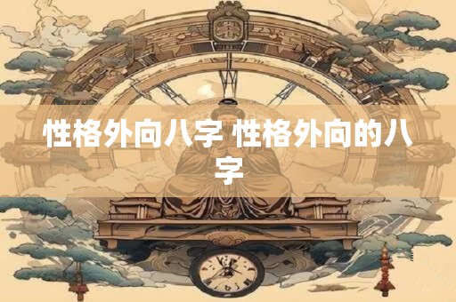 性格外向八字 性格外向的八字