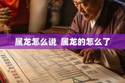 属龙怎么说  属龙的怎么了