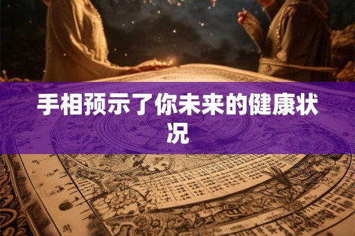 手相预示了你未来的健康状况