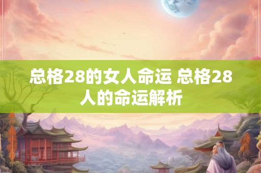 总格28的女人命运 总格28人的命运解析