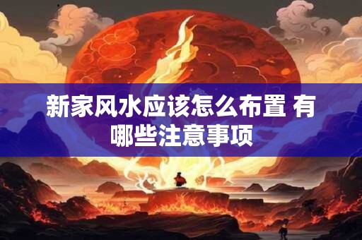 新家风水应该怎么布置 有哪些注意事项