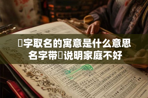 喆字取名的寓意是什么意思 名字带喆说明家庭不好
