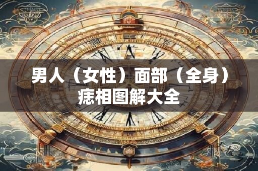 男人（女性）面部（全身）痣相图解大全