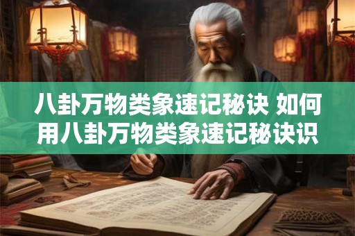八卦万物类象速记秘诀 如何用八卦万物类象速记秘诀识别事物