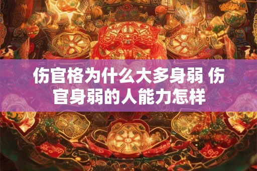 伤官格为什么大多身弱 伤官身弱的人能力怎样
