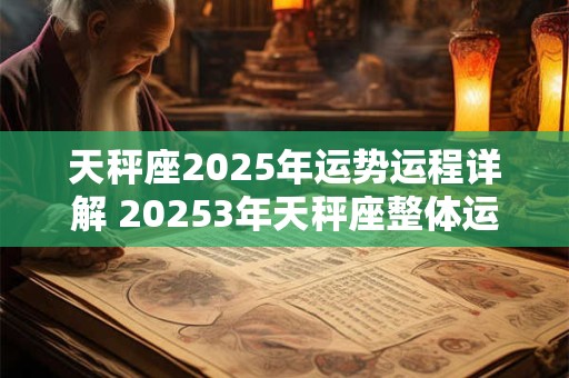 天秤座2025年运势运程详解 20253年天秤座整体运势分析