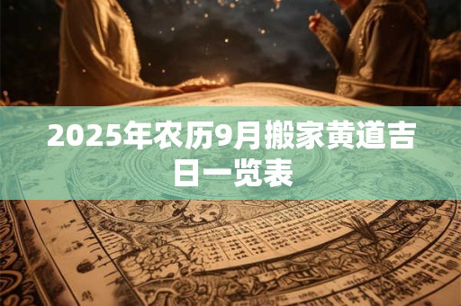 2025年农历9月搬家黄道吉日一览表