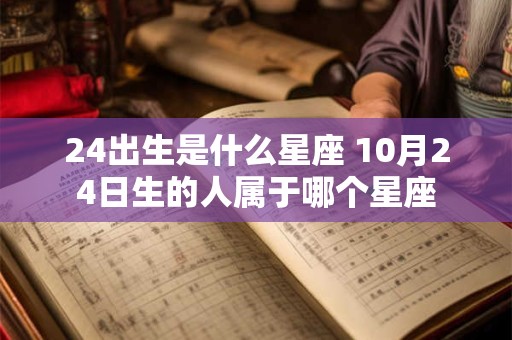 24出生是什么星座 10月24日生的人属于哪个星座