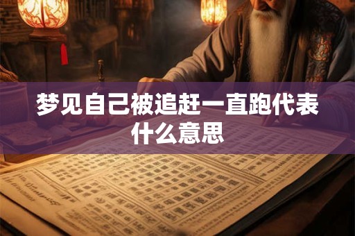 梦见自己被追赶一直跑代表什么意思