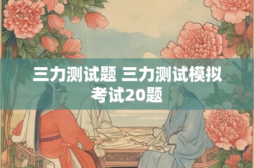 三力测试题 三力测试模拟考试20题